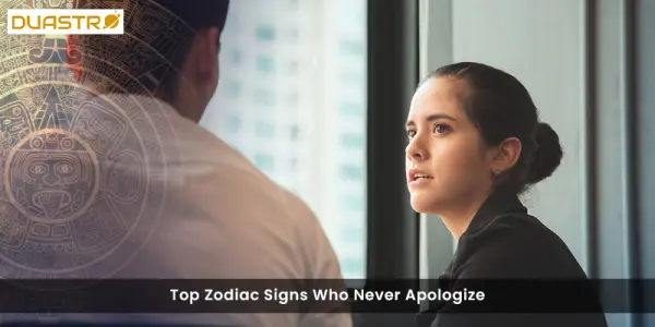 Top Zodiac Signs Who Never Apologize